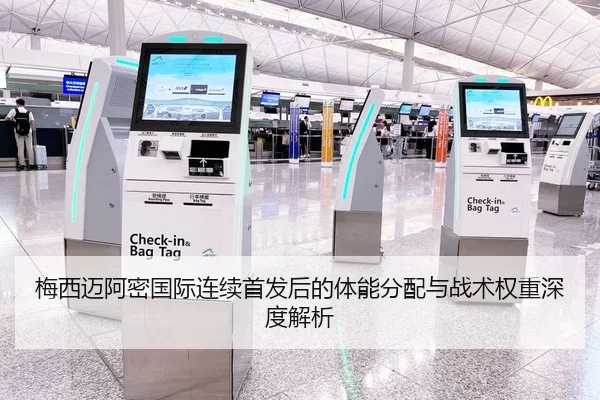 梅西迈阿密国际连续首发后的体能分配与战术权重深度解析 | hth